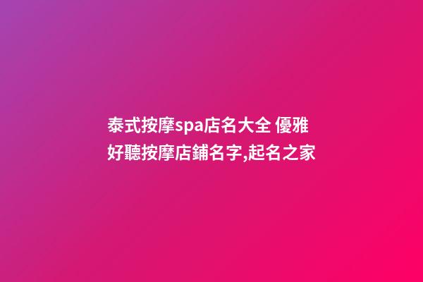 泰式按摩spa店名大全 優雅好聽按摩店鋪名字,起名之家-第1張-店鋪起名-玄機派